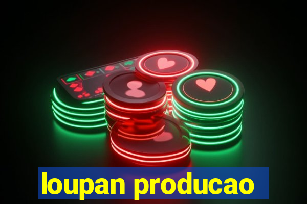 loupan producao